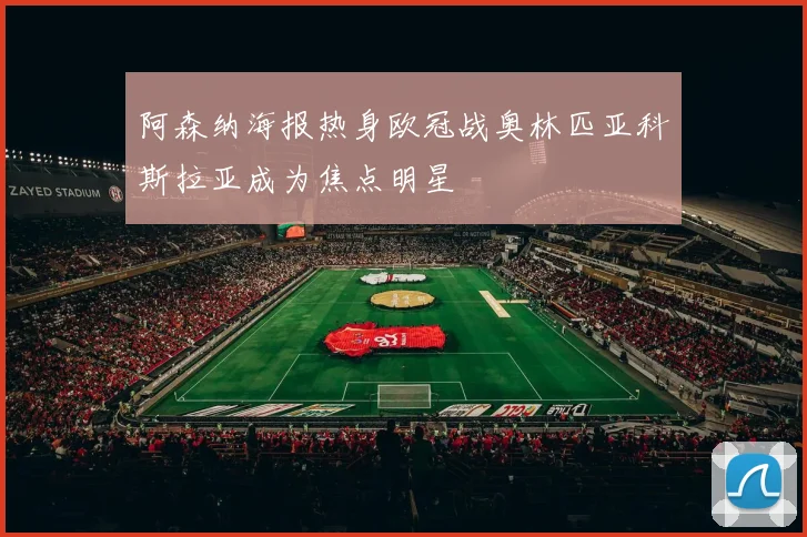 阿森纳海报热身欧冠战奥林匹亚科斯拉亚成为焦点明星