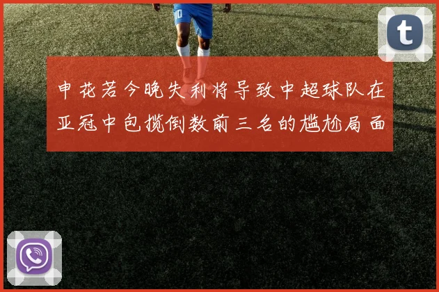 申花若今晚失利将导致中超球队在亚冠中包揽倒数前三名的尴尬局面